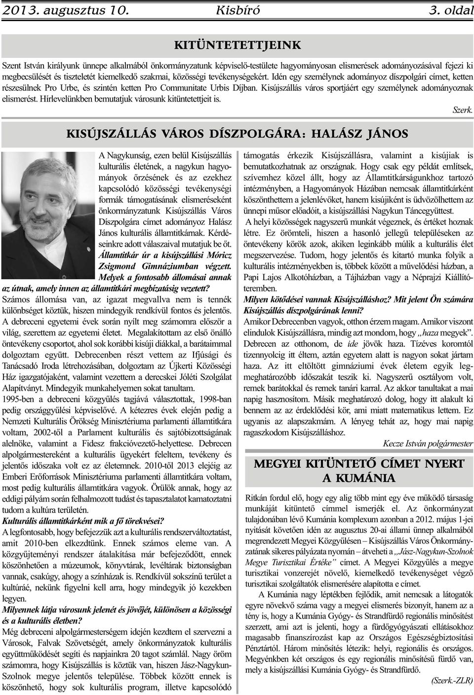 szakmai, közösségi tevékenységekért. Idén egy személynek adományoz díszpolgári címet, ketten részesülnek Pro Urbe, és szintén ketten Pro Communitate Urbis Díjban.