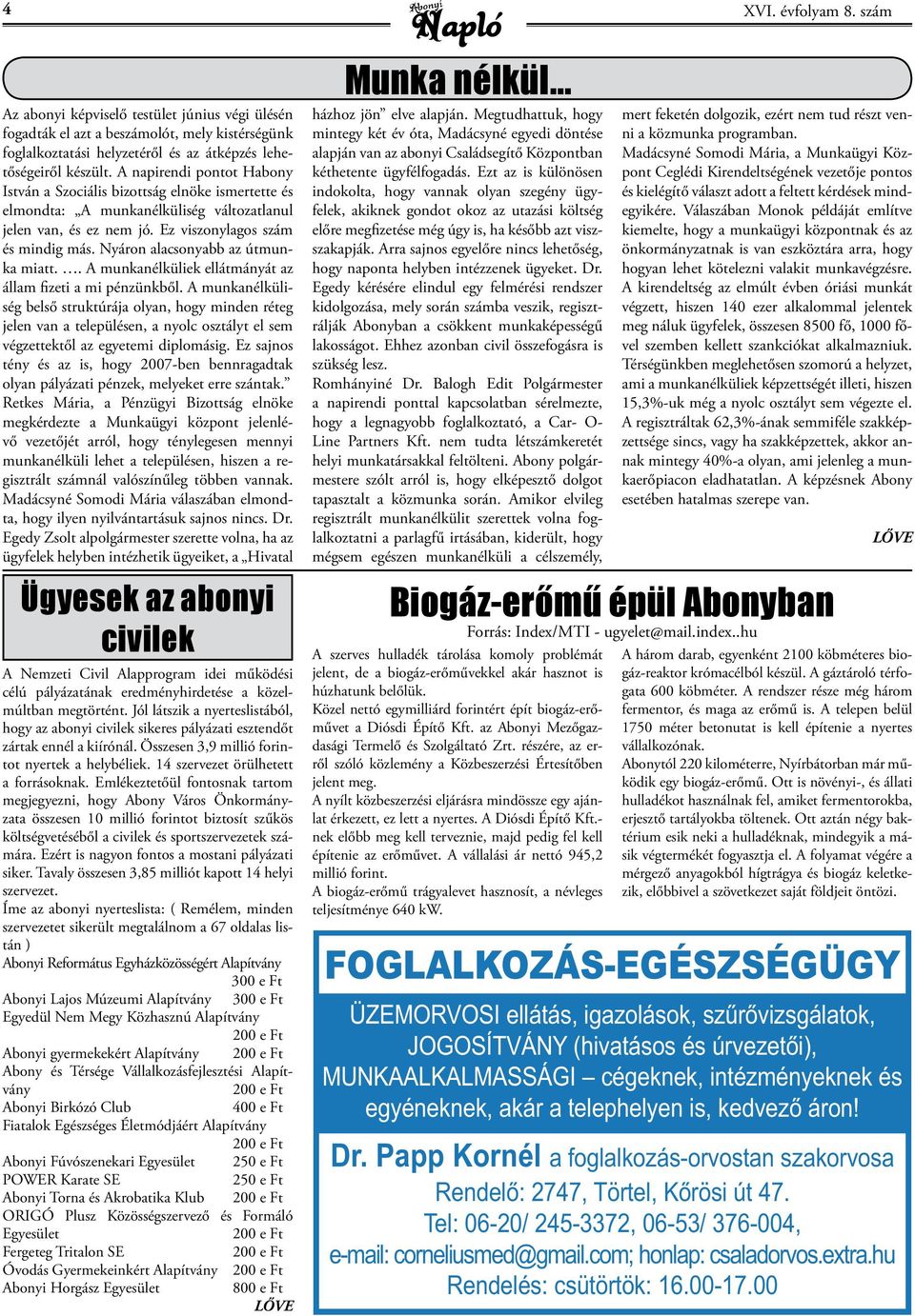 Nyáron alacsonyabb az útmunka miatt.. A munkanélküliek ellátmányát az állam fizeti a mi pénzünkből.