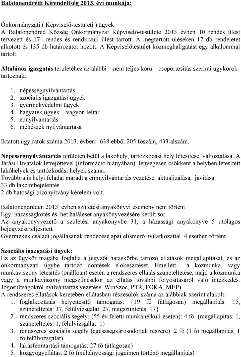 A megtartott üléseken 17 db rendeletet alkotott és 135 db határozatot hozott. A Képviselőtestület közmeghallgatást egy alkalommal tartott.