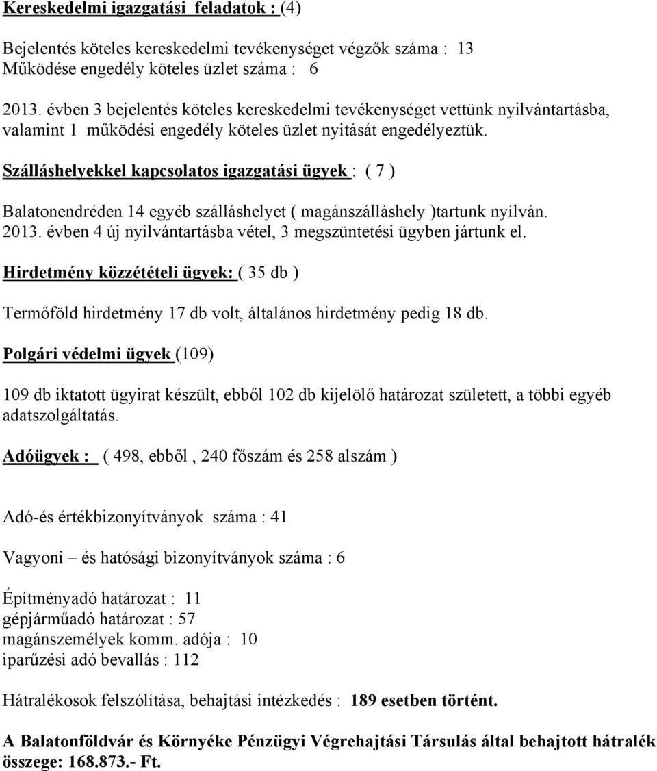 Szálláshelyekkel kapcsolatos igazgatási ügyek : ( 7 ) Balatonendréden 14 egyéb szálláshelyet ( magánszálláshely )tartunk nyílván. 2013.