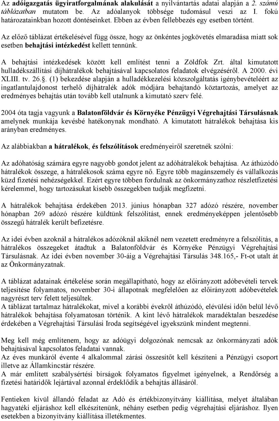 A behajtási intézkedések között kell említést tenni a Zöldfok Zrt. által kimutatott hulladékszállítási díjhátralékok behajtásával kapcsolatos feladatok elvégzéséről. A 2000. évi XLIII. tv. 26.