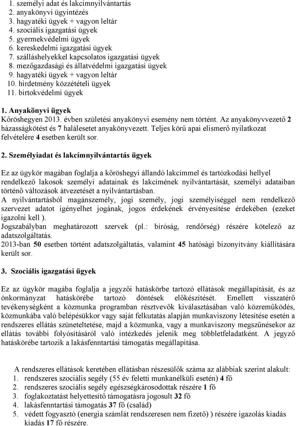 Anyakönyvi ügyek Kőröshegyen 2013. évben születési anyakönyvi esemény nem történt. Az anyakönyvvezető 2 házasságkötést és 7 halálesetet anyakönyvezett.