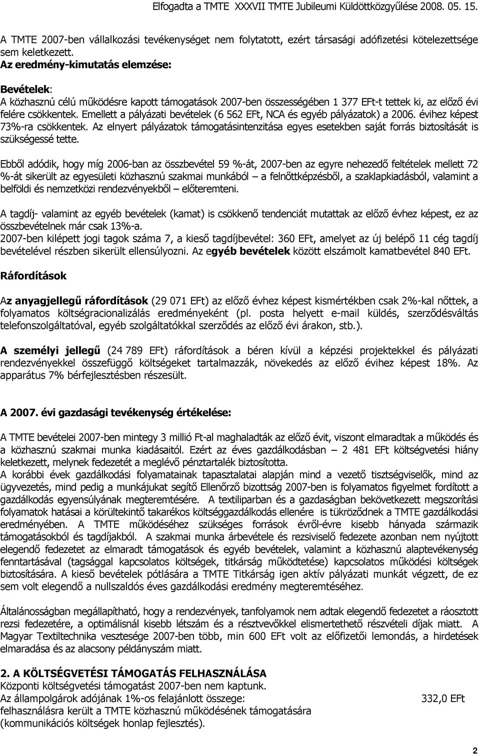 Emellett a pályázati bevételek (6 562 EFt, NCA és egyéb pályázatok) a 2006. évihez képest 73%-ra csökkentek.