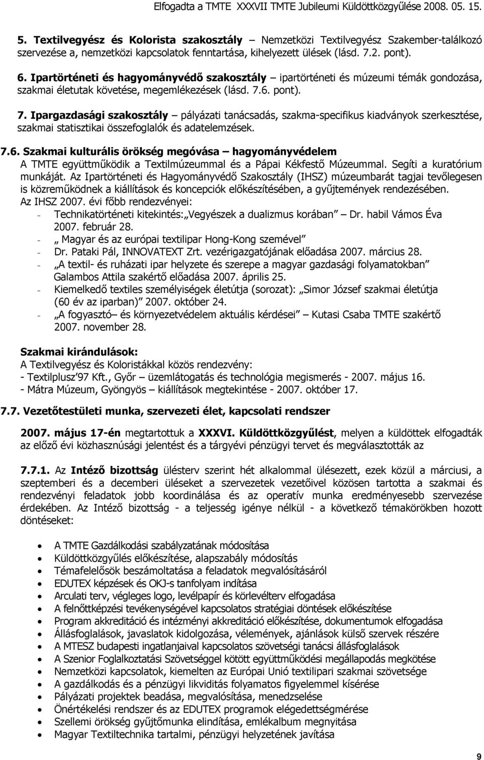 6. pont). 7. Ipargazdasági szakosztály pályázati tanácsadás, szakma-specifikus kiadványok szerkesztése, szakmai statisztikai összefoglalók és adatelemzések. 7.6. Szakmai kulturális örökség megóvása hagyományvédelem A TMTE együttműködik a Textilmúzeummal és a Pápai Kékfestő Múzeummal.