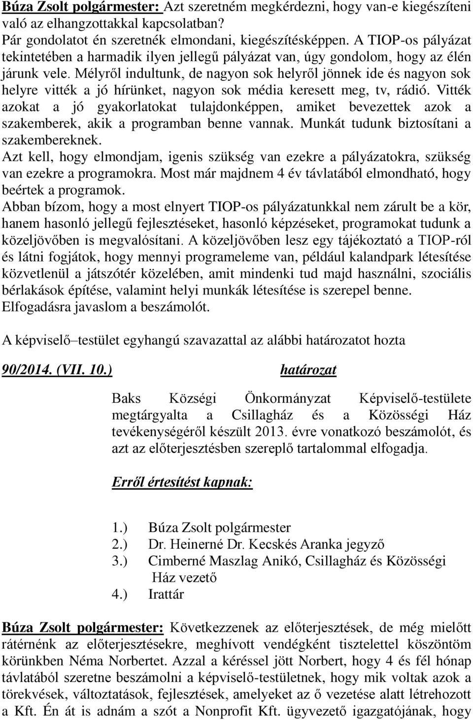 Mélyr l indultunk, de nagyon sok helyr l jönnek ide és nagyon sok helyre vitték a jó hírünket, nagyon sok média keresett meg, tv, rádió.