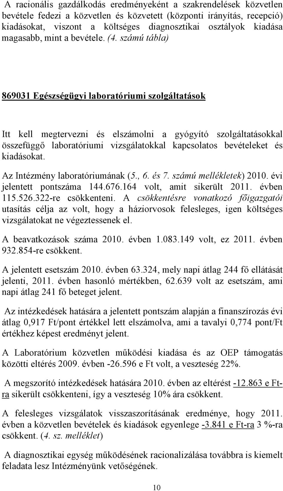 számú tábla) 869031 Egészségügyi laboratóriumi szolgáltatások Itt kell megtervezni és elszámolni a gyógyító szolgáltatásokkal összefüggő laboratóriumi vizsgálatokkal kapcsolatos bevételeket és