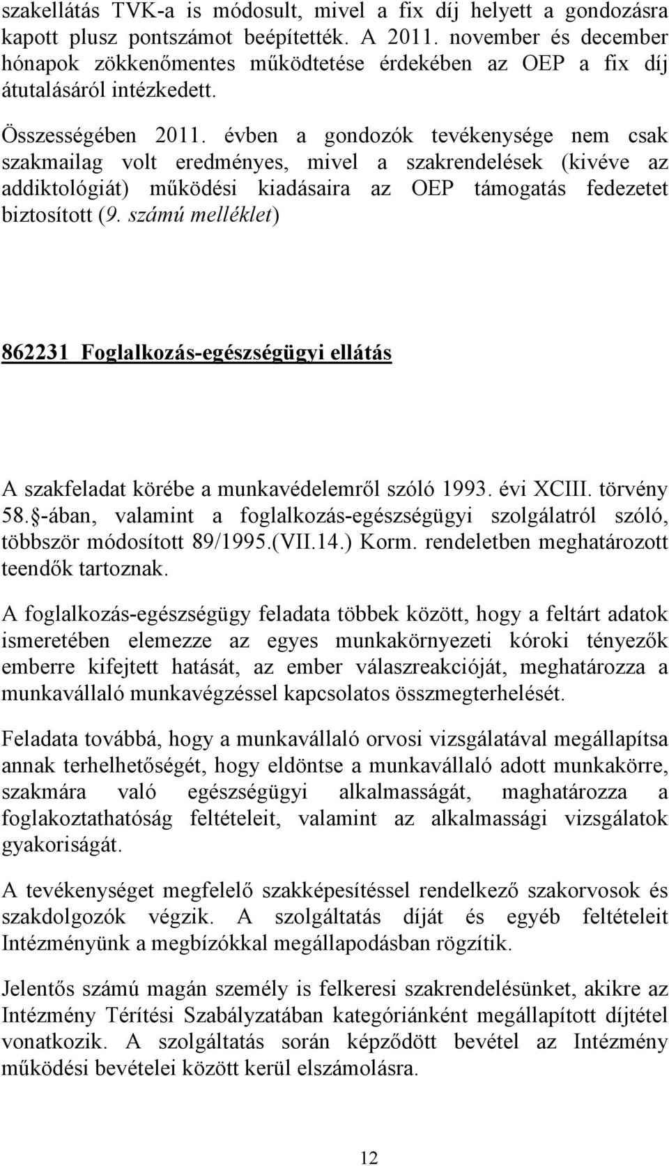 évben a gondozók tevékenysége nem csak szakmailag volt eredményes, mivel a szakrendelések (kivéve az addiktológiát) működési kiadásaira az OEP támogatás fedezetet biztosított (9.