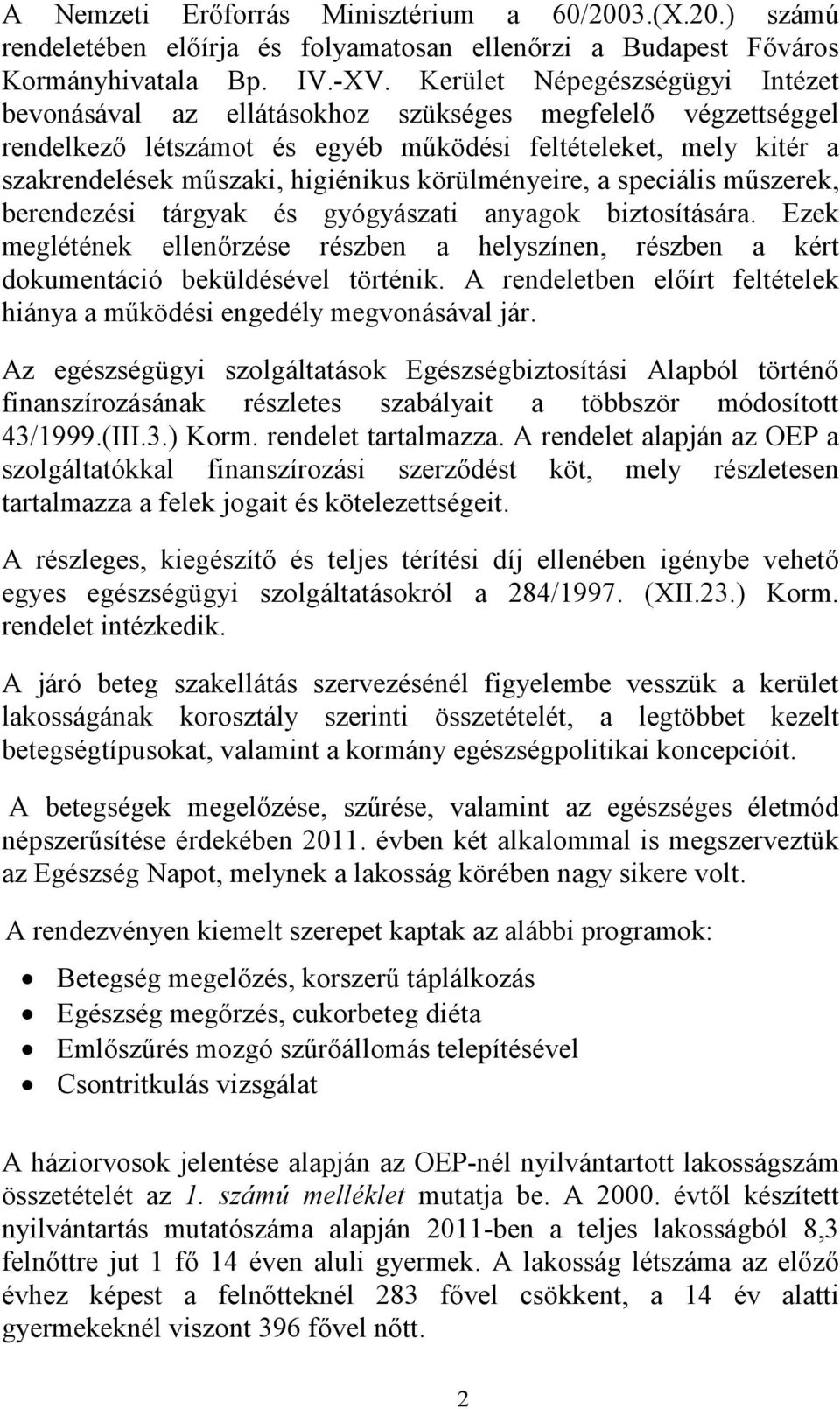 körülményeire, a speciális műszerek, berendezési tárgyak és gyógyászati anyagok biztosítására. Ezek meglétének ellenőrzése részben a helyszínen, részben a kért dokumentáció beküldésével történik.