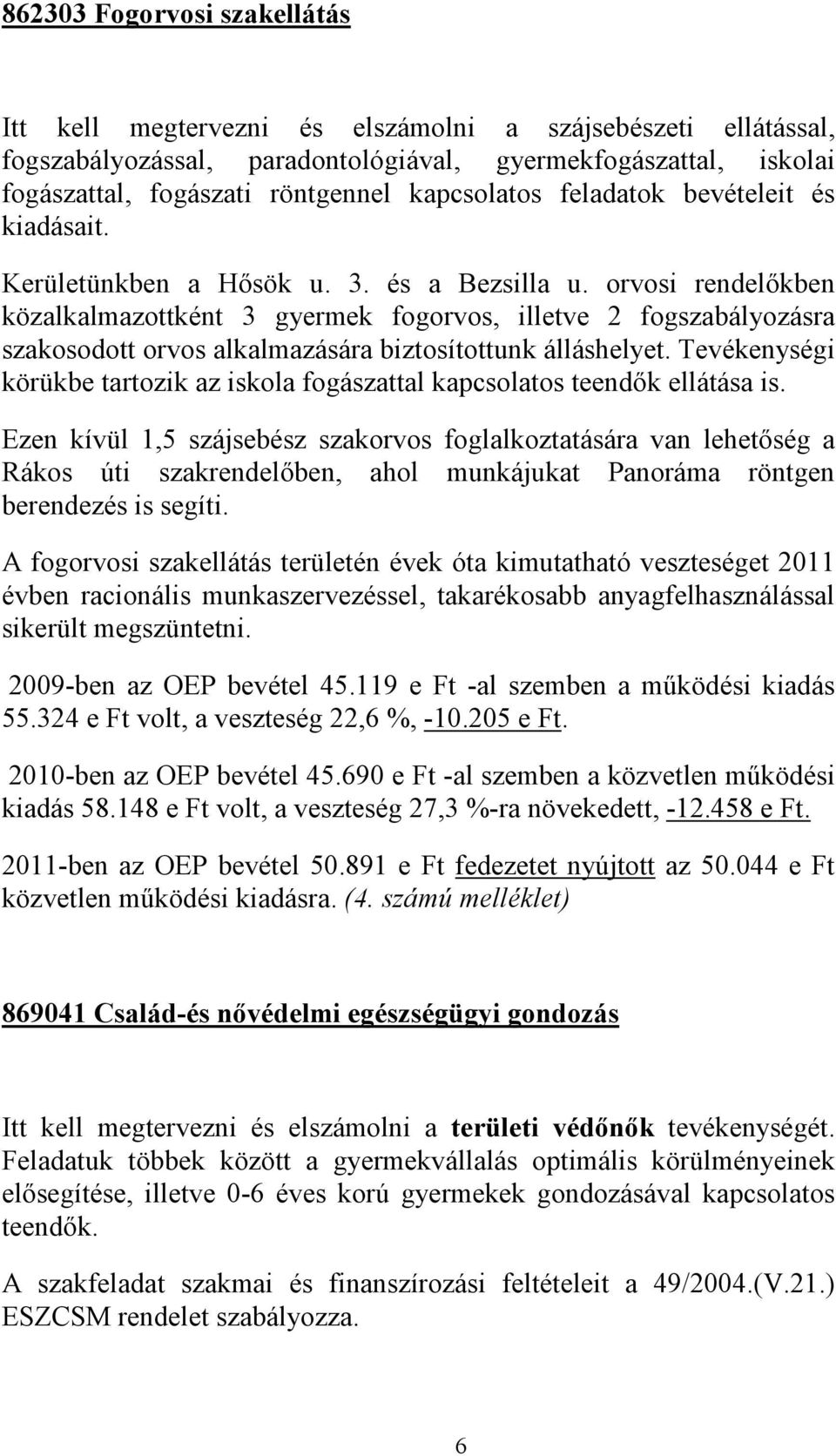 orvosi rendelőkben közalkalmazottként 3 gyermek fogorvos, illetve 2 fogszabályozásra szakosodott orvos alkalmazására biztosítottunk álláshelyet.