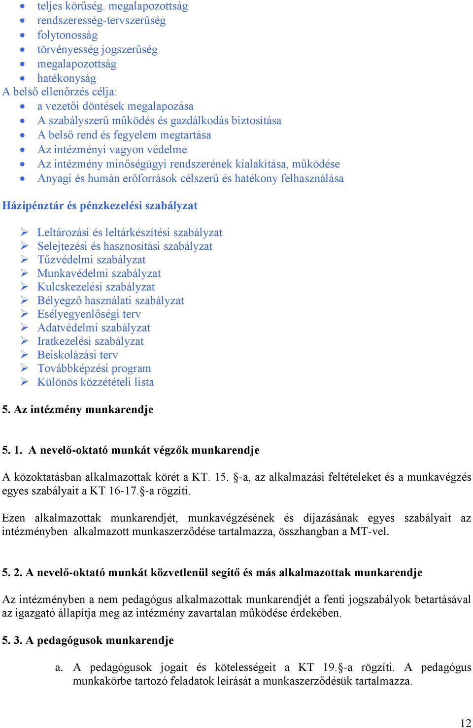 gazdálkodás biztosítása A belső rend és fegyelem megtartása Az intézményi vagyon védelme Az intézmény minőségügyi rendszerének kialakítása, működése Anyagi és humán erőforrások célszerű és hatékony