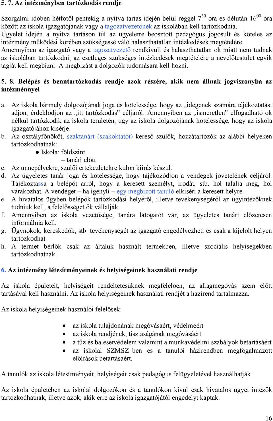 Ügyelet idején a nyitva tartáson túl az ügyeletre beosztott pedagógus jogosult és köteles az intézmény működési körében szükségessé váló halaszthatatlan intézkedések megtételére.