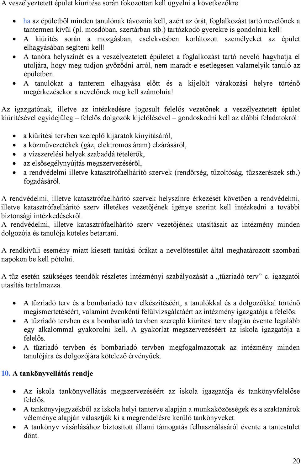 A tanóra helyszínét és a veszélyeztetett épületet a foglalkozást tartó nevelő hagyhatja el utoljára, hogy meg tudjon győződni arról, nem maradt-e esetlegesen valamelyik tanuló az épületben.