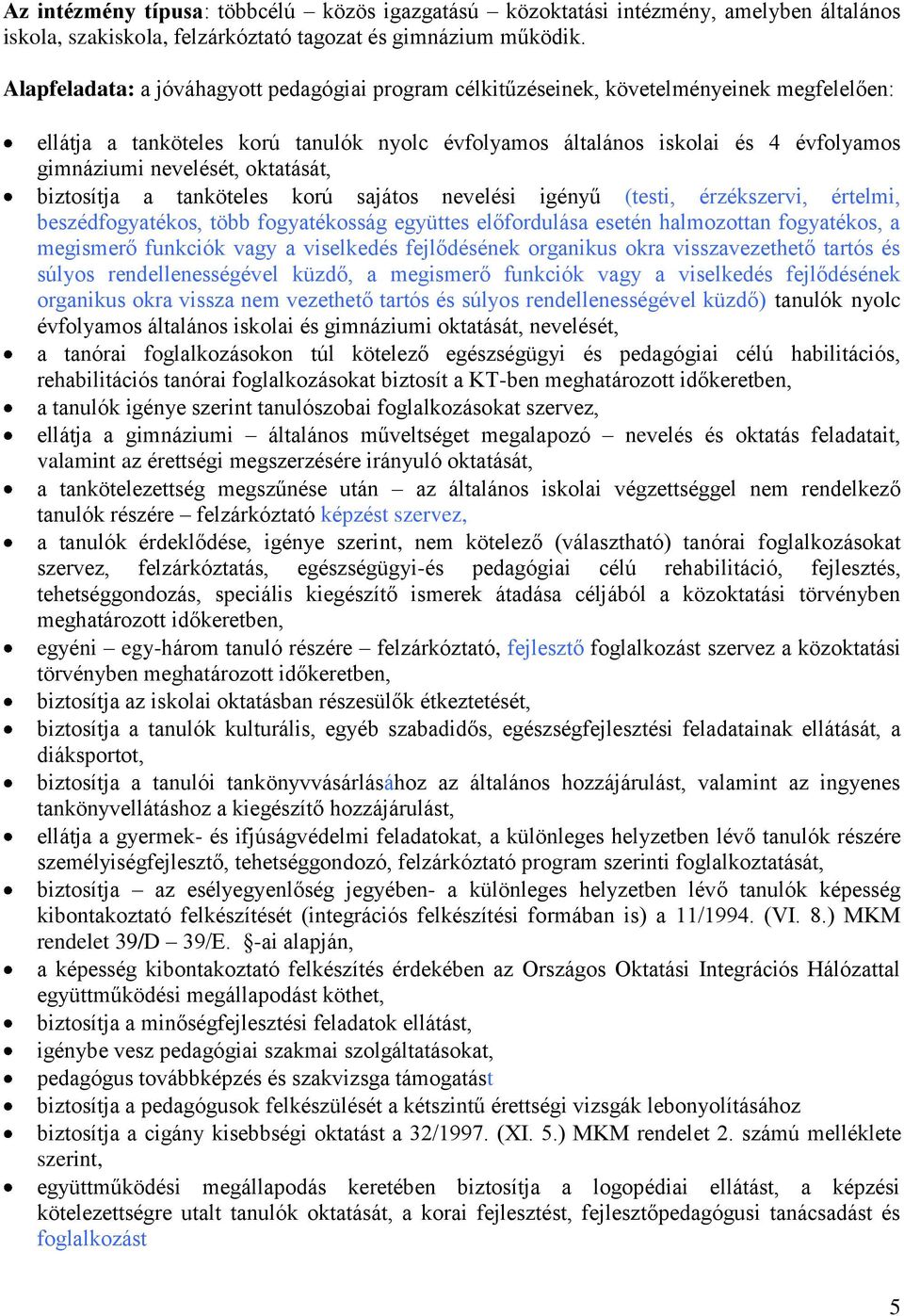 nevelését, oktatását, biztosítja a tanköteles korú sajátos nevelési igényű (testi, érzékszervi, értelmi, beszédfogyatékos, több fogyatékosság együttes előfordulása esetén halmozottan fogyatékos, a