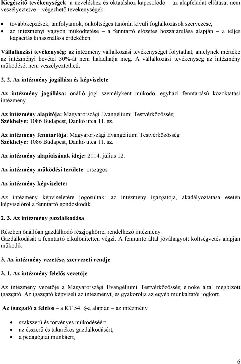 tevékenységet folytathat, amelynek mértéke az intézményi bevétel 30%-át nem haladhatja meg. A vállalkozási tevékenység az intézmény működését nem veszélyeztetheti. 2.