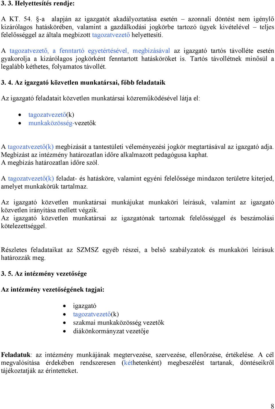 megbízott tagozatvezető helyettesíti. A tagozatvezető, a fenntartó egyetértésével, megbízásával az igazgató tartós távolléte esetén gyakorolja a kizárólagos jogkörként fenntartott hatásköröket is.