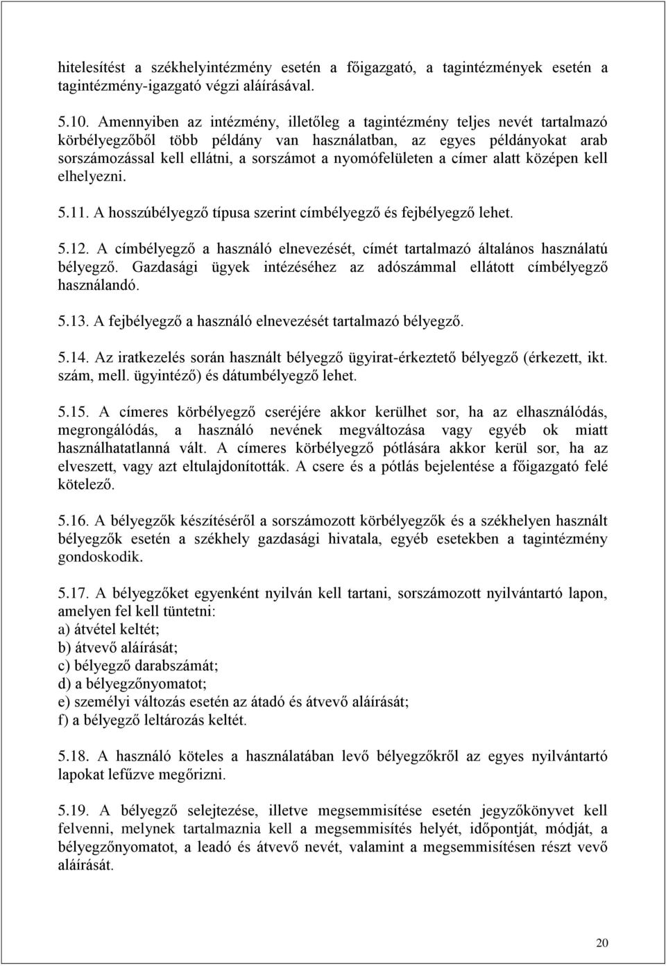 nyomófelületen a címer alatt középen kell elhelyezni. 5.11. A hosszúbélyegző típusa szerint címbélyegző és fejbélyegző lehet. 5.12.