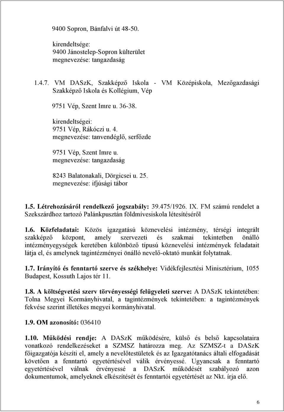 megnevezése: tanvendéglő, serfőzde 9751 Vép, Szent Imre u. megnevezése: tangazdaság 8243 Balatonakali, Dörgicsei u. 25. megnevezése: ifjúsági tábor 1.5. Létrehozásáról rendelkező jogszabály: 39.