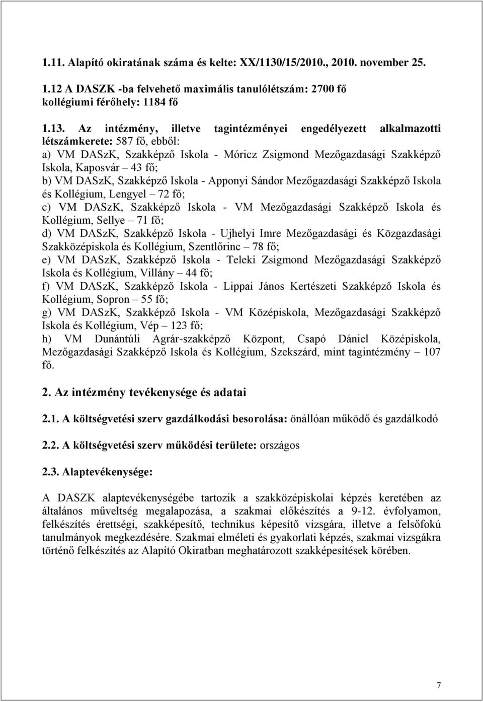 Az intézmény, illetve tagintézményei engedélyezett alkalmazotti létszámkerete: 587 fő, ebből: a) VM DASzK, Szakképző Iskola - Móricz Zsigmond Mezőgazdasági Szakképző Iskola, Kaposvár 43 fő; b) VM