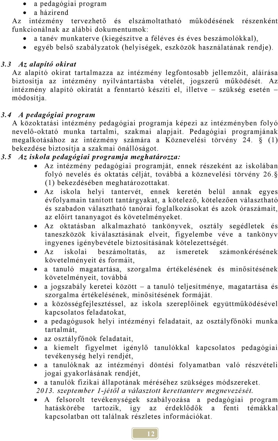 3 Az alapító okirat Az alapító okirat tartalmazza az intézmény legfontosabb jellemzőit, aláírása biztosítja az intézmény nyilvántartásba vételét, jogszerű működését.