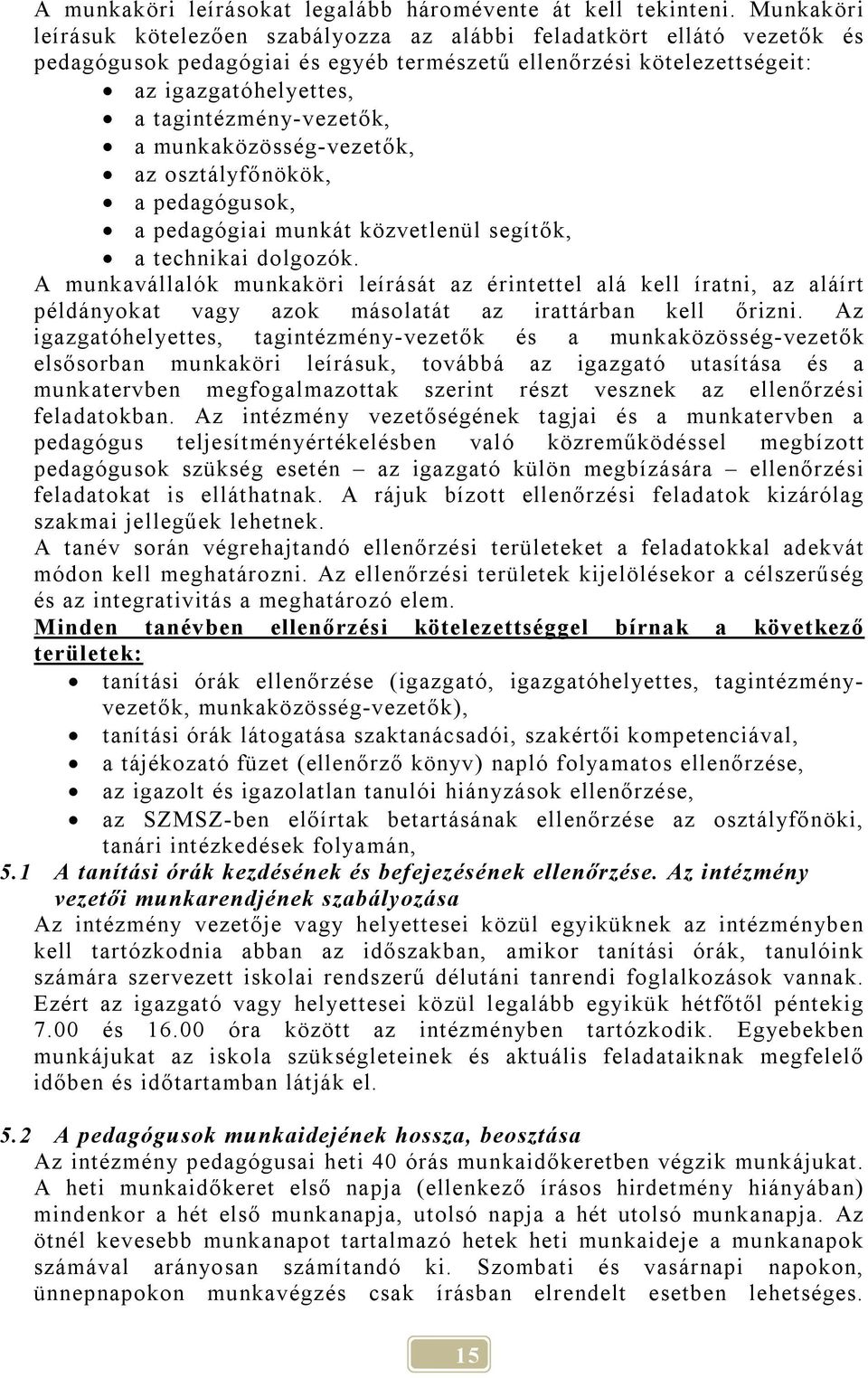 tagintézmény-vezetők, a munkaközösség-vezetők, az osztályfőnökök, a pedagógusok, a pedagógiai munkát közvetlenül segítők, a technikai dolgozók.