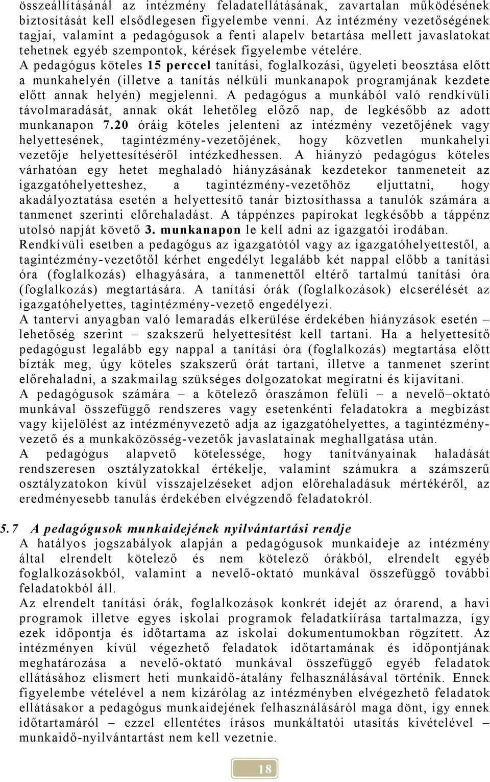 A pedagógus köteles 15 perccel tanítási, foglalkozási, ügyeleti beosztása előtt a munkahelyén (illetve a tanítás nélküli munkanapok programjának kezdete előtt annak helyén) megjelenni.