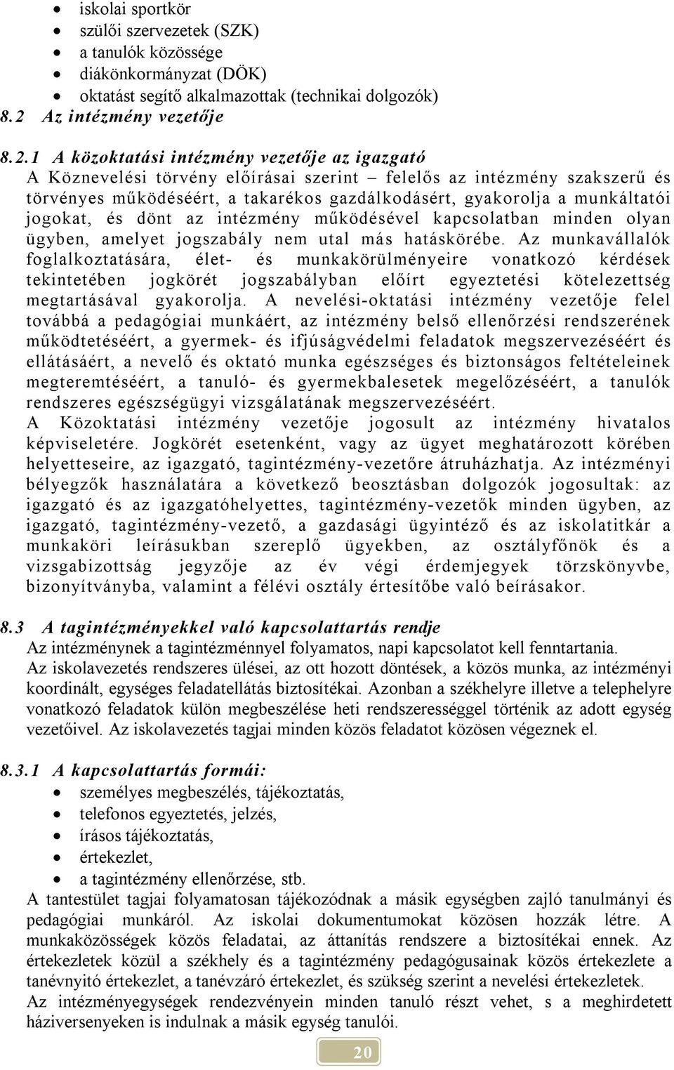 1 A közoktatási intézmény vezetője az igazgató A Köznevelési törvény előírásai szerint felelős az intézmény szakszerű és törvényes működéséért, a takarékos gazdálkodásért, gyakorolja a munkáltatói