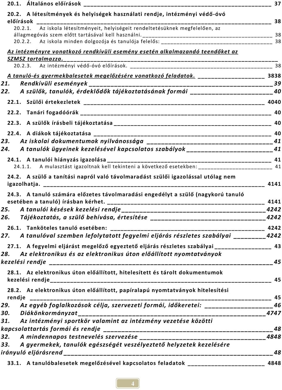 38 A tanuló-és gyermekbalesetek megelőzésére vonatkozó feladatok. 3838 21. Rendkívüli események 39 22. A szülők, tanulók, érdeklődők tájékoztatásának formái 40 22.1. Szülői értekezletek 4040 22.2. Tanári fogadóórák 40 22.