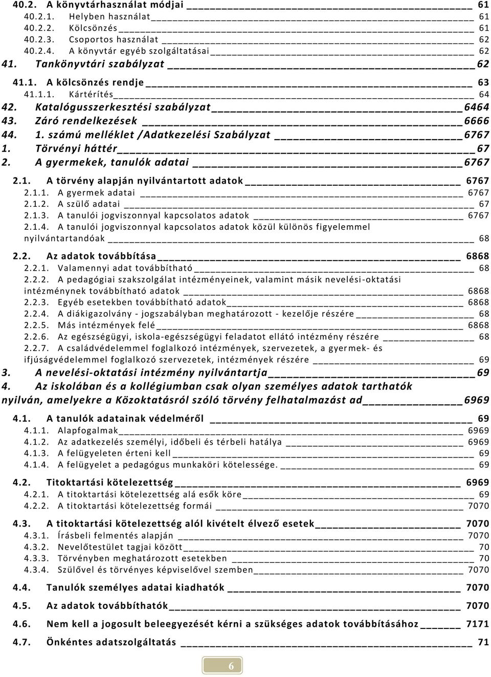 A gyermekek, tanulók adatai 6767 2.1. A törvény alapján nyilvántartott adatok 6767 2.1.1. A gyermek adatai 6767 2.1.2. A szülő adatai 67 2.1.3. A tanulói jogviszonnyal kapcsolatos adatok 6767 2.1.4.