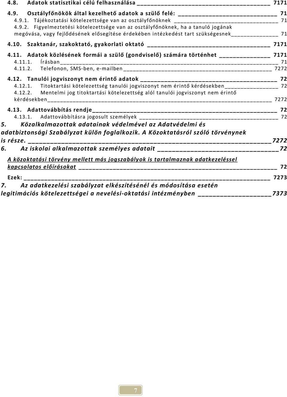 Szaktanár, szakoktató, gyakorlati oktató 7171 4.11. Adatok közlésének formái a szülő (gondviselő) számára történhet 7171 4.11.1. Írásban 71 4.11.2. Telefonon, SMS-ben, e-mailben 7272 4.12.