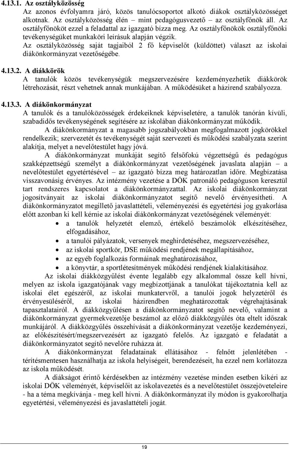 Az osztályközösség saját tagjaiból 2 fő képviselőt (küldöttet) választ az iskolai diákönkormányzat vezetőségébe. 4.13.2. A diákkörök A tanulók közös tevékenységük megszervezésére kezdeményezhetik diákkörök létrehozását, részt vehetnek annak munkájában.