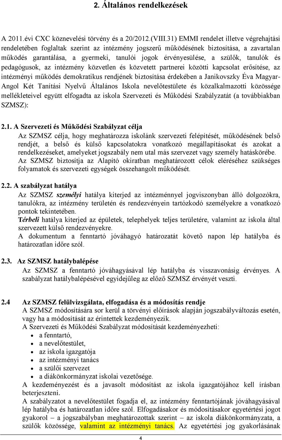 szülők, tanulók és pedagógusok, az intézmény közvetlen és közvetett partnerei közötti kapcsolat erősítése, az intézményi működés demokratikus rendjének biztosítása érdekében a Janikovszky Éva Magyar-