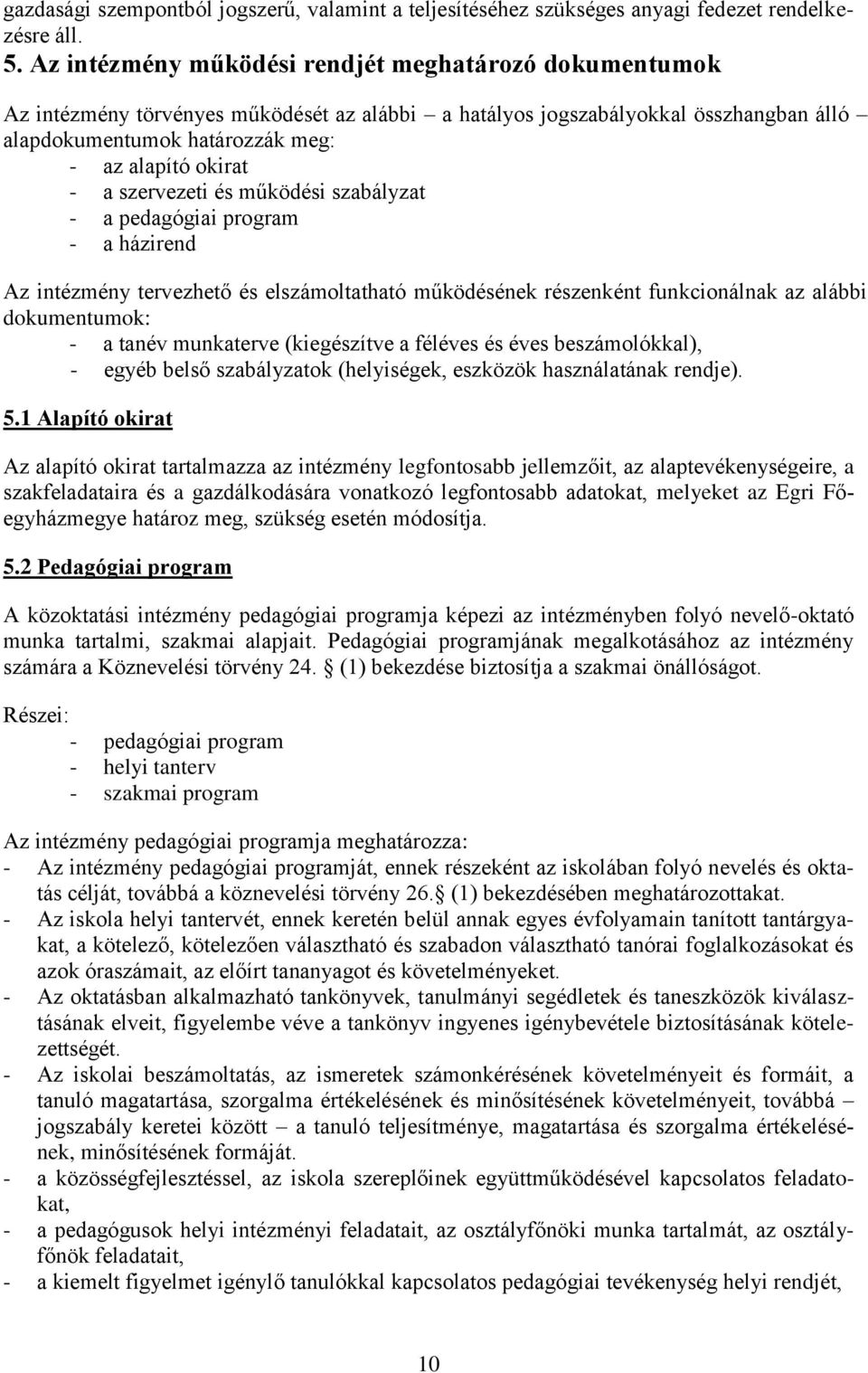 szervezeti és működési szabályzat - a pedagógiai program - a házirend Az intézmény tervezhető és elszámoltatható működésének részenként funkcionálnak az alábbi dokumentumok: - a tanév munkaterve