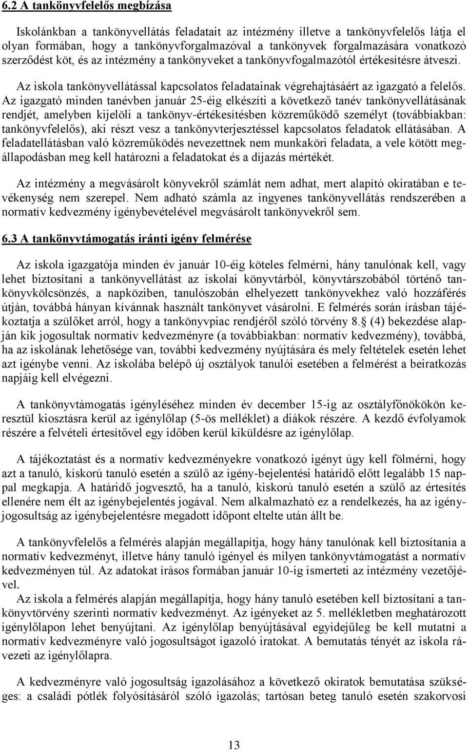 Az igazgató minden tanévben január 25-éig elkészíti a következő tanév tankönyvellátásának rendjét, amelyben kijelöli a tankönyv-értékesítésben közreműködő személyt (továbbiakban: tankönyvfelelős),