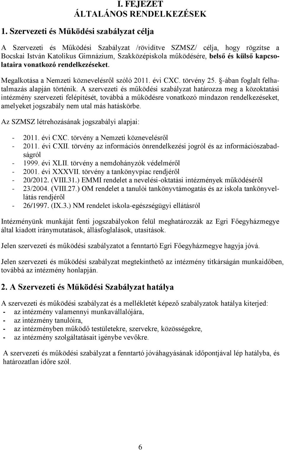 kapcsolataira vonatkozó rendelkezéseket. Megalkotása a Nemzeti köznevelésről szóló 2011. évi CXC. törvény 25. -ában foglalt felhatalmazás alapján történik.