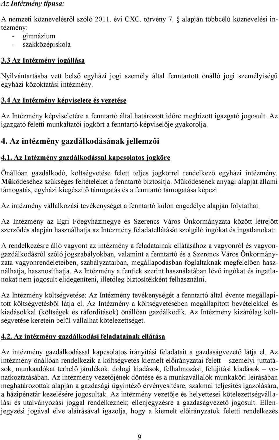 4 Az Intézmény képviselete és vezetése Az Intézmény képviseletére a fenntartó által határozott időre megbízott igazgató jogosult.