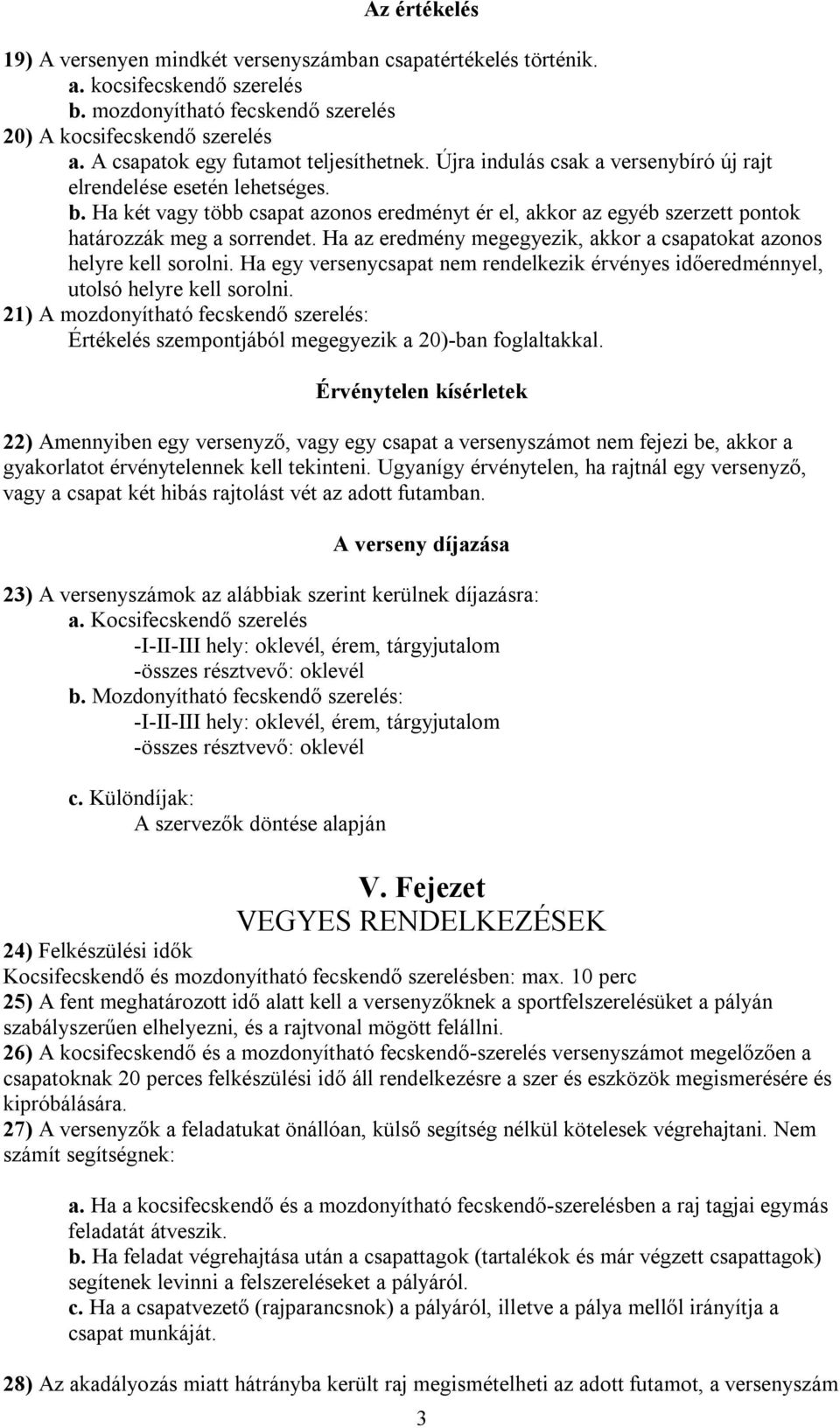 Ha két vagy több csapat azonos eredményt ér el, akkor az egyéb szerzett pontok határozzák meg a sorrendet. Ha az eredmény megegyezik, akkor a csapatokat azonos helyre kell sorolni.