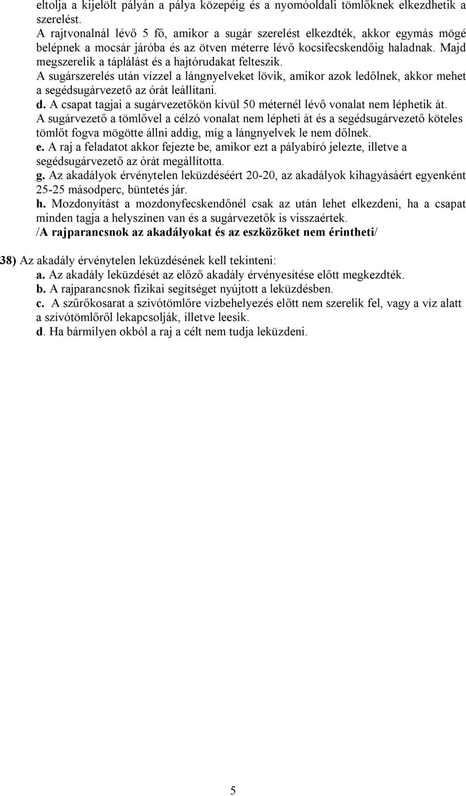 Majd megszerelik a táplálást és a hajtórudakat felteszik. A sugárszerelés után vízzel a lángnyelveket lövik, amikor azok ledőlnek, akkor mehet a segédsugárvezető az órát leállítani. d.