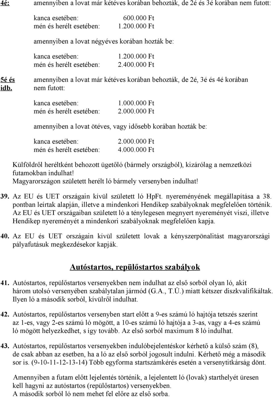 amennyiben a lovat már kétéves korában behozták, de 2é, 3é és 4é korában nem futott: kanca esetében: mén és herélt esetében: 1.000.