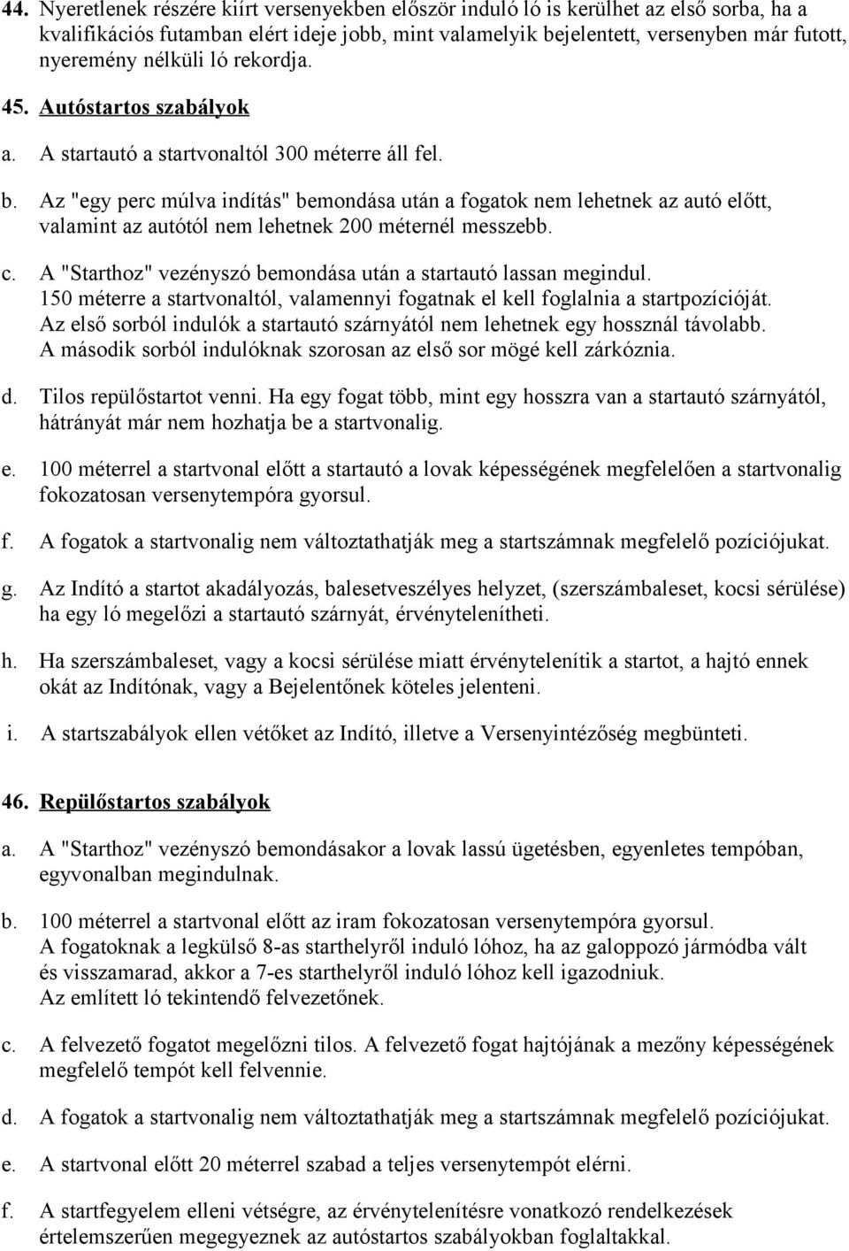 Az "egy perc múlva indítás" bemondása után a fogatok nem lehetnek az autó előtt, valamint az autótól nem lehetnek 200 méternél messzebb. c.