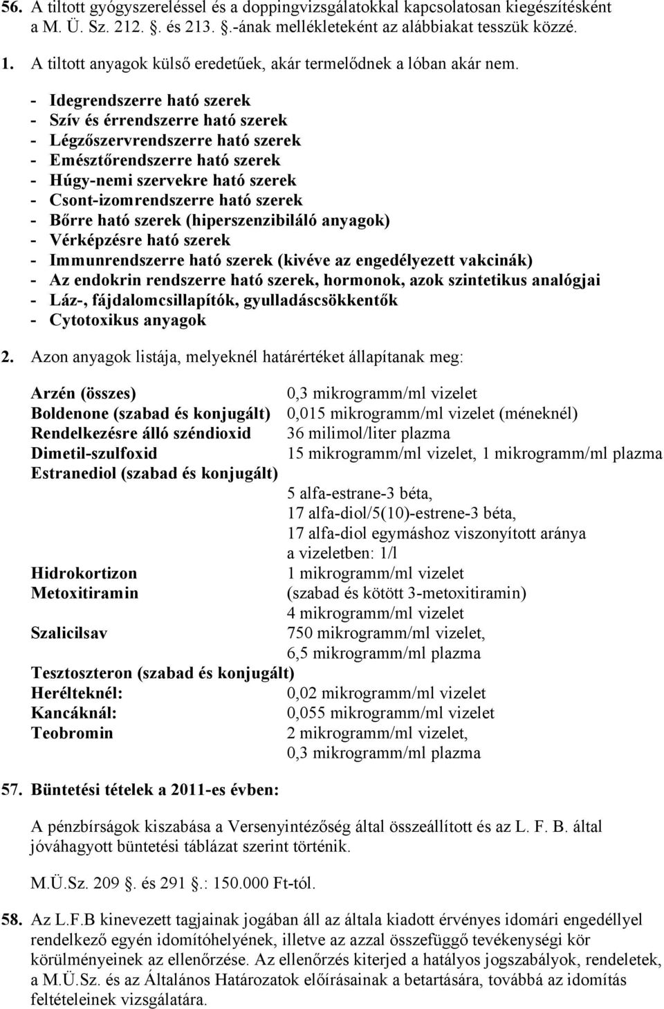 - Idegrendszerre ható szerek - Szív és érrendszerre ható szerek - Légzőszervrendszerre ható szerek - Emésztőrendszerre ható szerek - Húgy-nemi szervekre ható szerek - Csont-izomrendszerre ható szerek