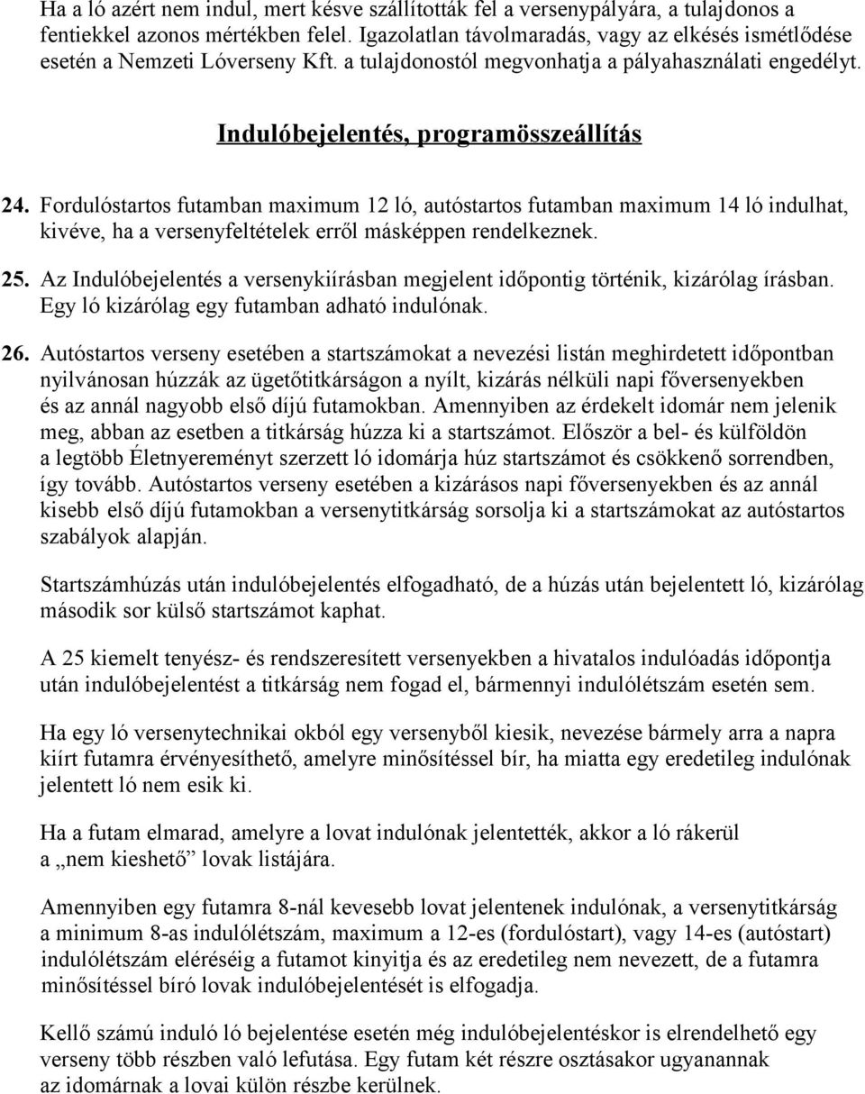 Fordulóstartos futamban maximum 12 ló, autóstartos futamban maximum 14 ló indulhat, kivéve, ha a versenyfeltételek erről másképpen rendelkeznek. 25.