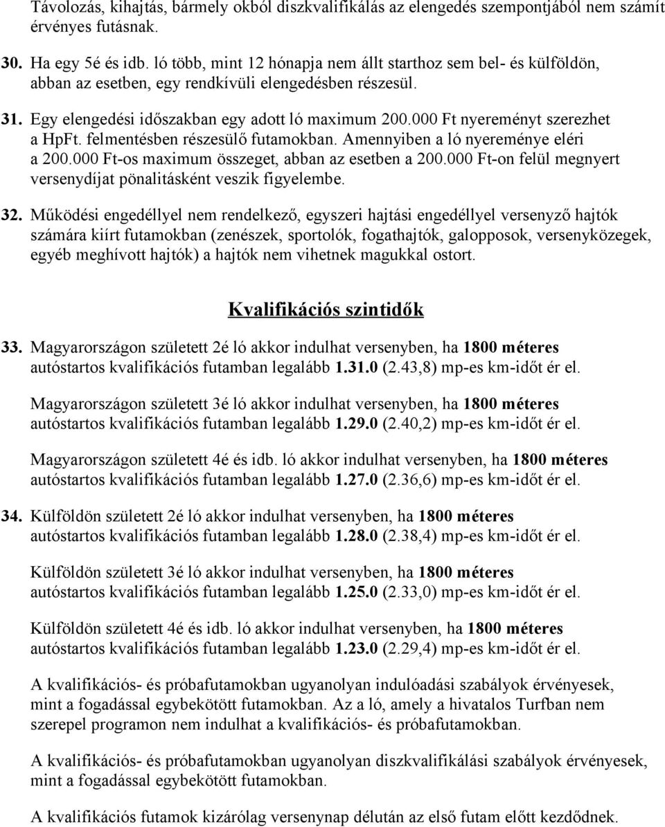 000 Ft nyereményt szerezhet a HpFt. felmentésben részesülő futamokban. Amennyiben a ló nyereménye eléri a 200.000 Ft-os maximum összeget, abban az esetben a 200.