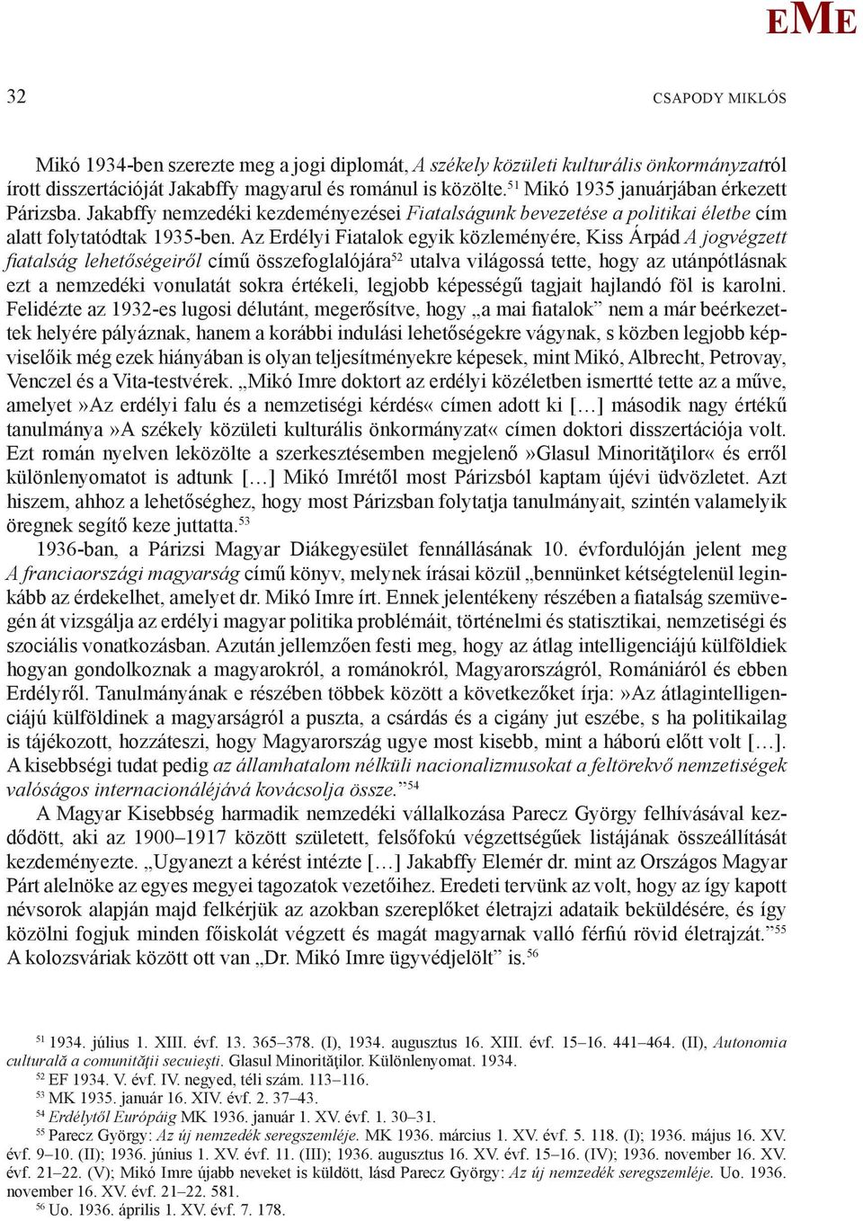 Az rdélyi Fiatalok egyik közleményére, Kiss Árpád A jogvégzett fi atalság lehetőségeiről című összefoglalójára 52 utalva világossá tette, hogy az utánpótlásnak ezt a nemzedéki vonulatát sokra