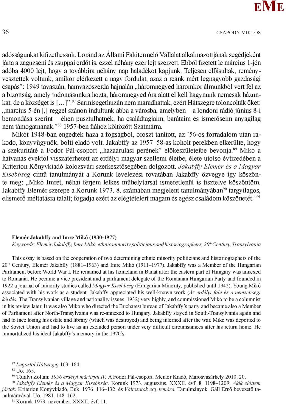 Teljesen elfásultak, reményvesztettek voltunk, amikor elérkezett a nagy fordulat, azaz a reánk mért legnagyobb gazdasági csapás : 1949 tavaszán, hamvazószerda hajnalán háromnegyed háromkor álmunkból