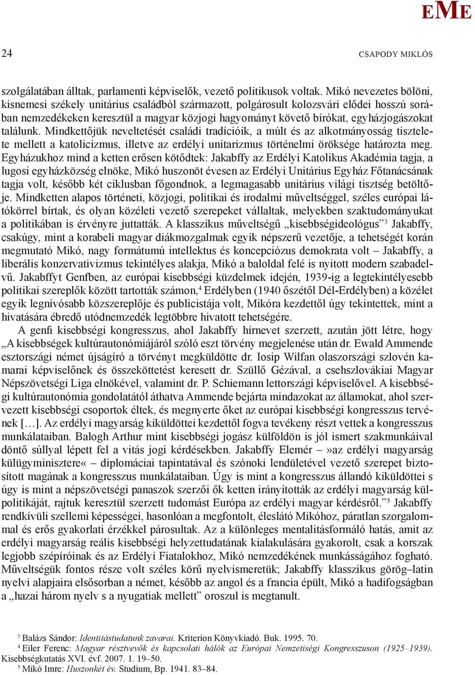 egyházjogászokat találunk. indkettőjük neveltetését családi tradícióik, a múlt és az alkotmányosság tisztelete mellett a katolicizmus, illetve az erdélyi unitarizmus történelmi öröksége határozta meg.