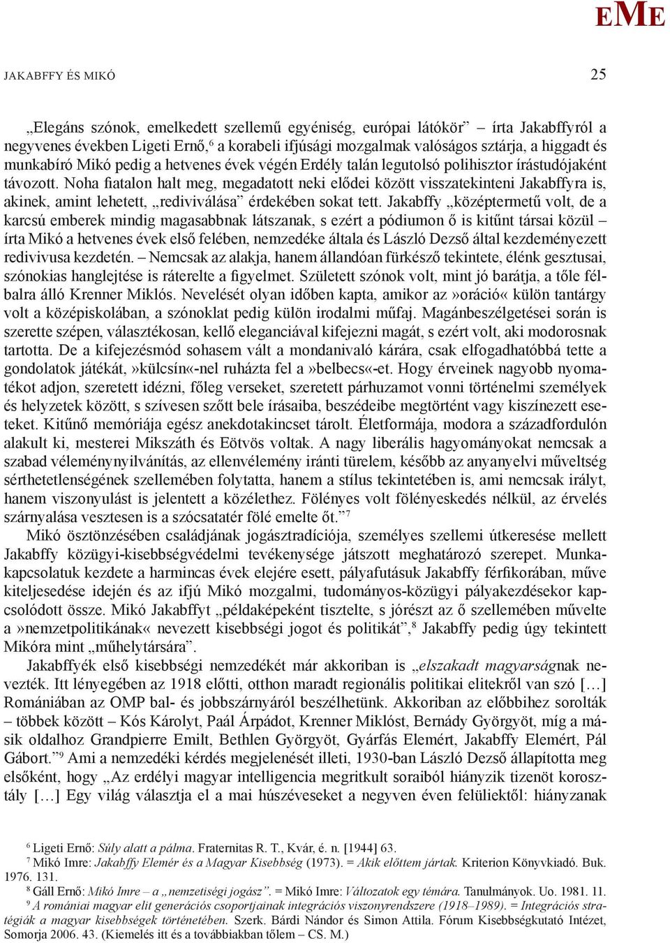 Noha fiatalon halt meg, megadatott neki elődei között visszatekinteni Jakabffyra is, akinek, amint lehetett, rediviválása érdekében sokat tett.