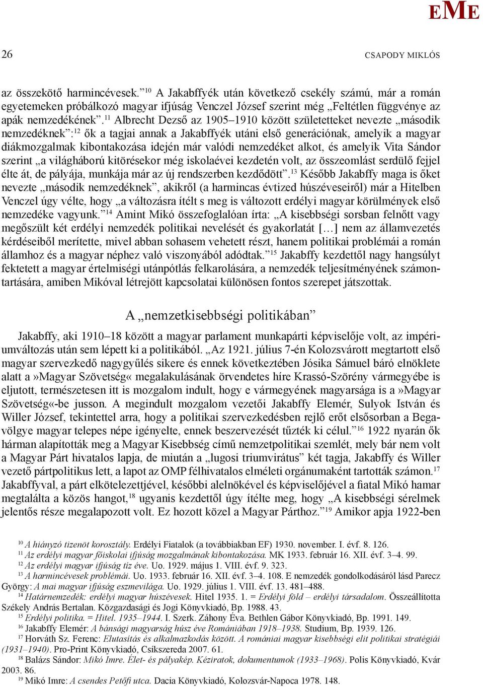 11 Albrecht Dezső az 1905 1910 között születetteket nevezte második nemzedéknek : 12 ők a tagjai annak a Jakabffyék utáni első generációnak, amelyik a magyar diákmozgalmak kibontakozása idején már