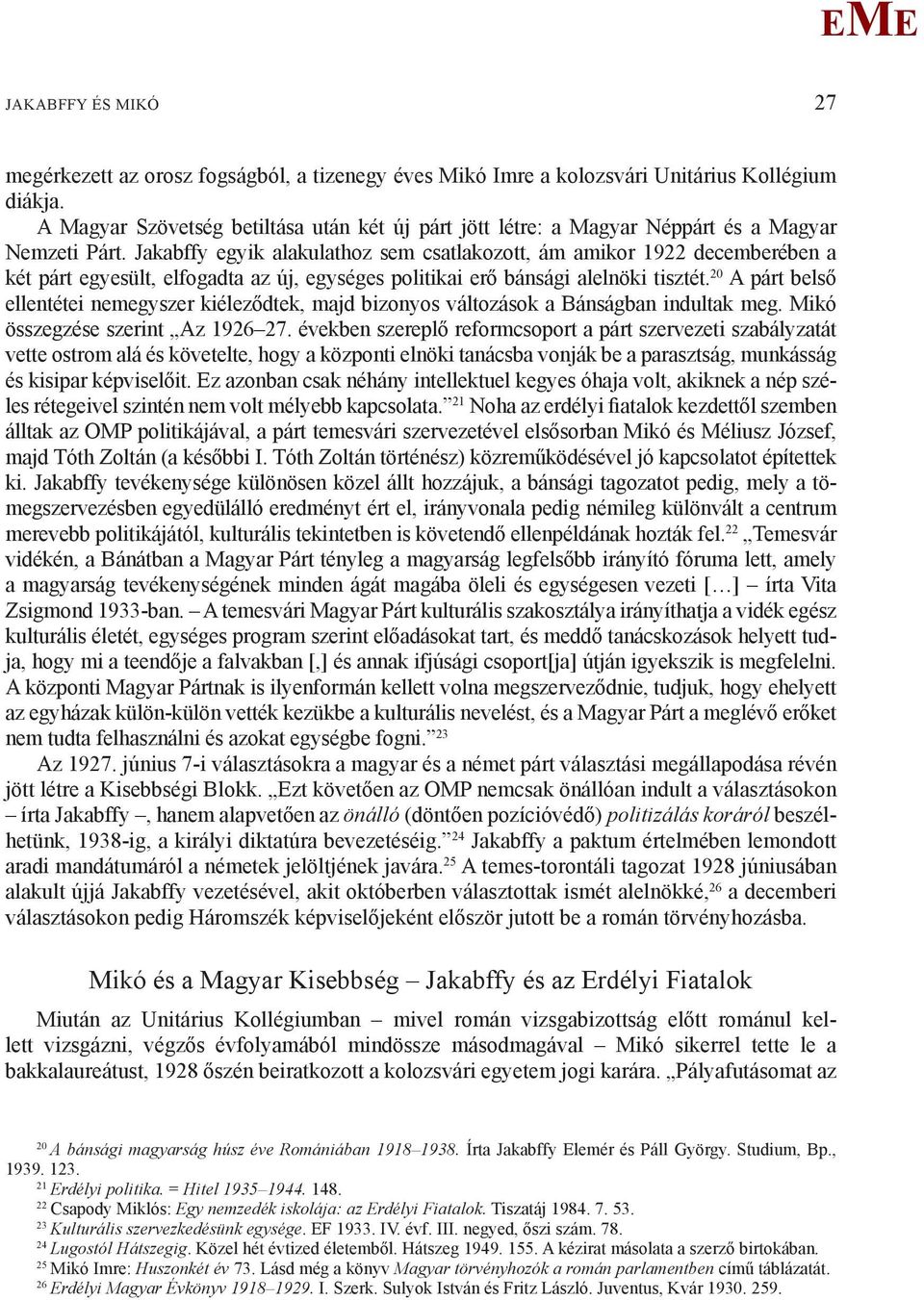 Jakabffy egyik alakulathoz sem csatlakozott, ám amikor 1922 decemberében a két párt egyesült, elfogadta az új, egységes politikai erő bánsági alelnöki tisztét.