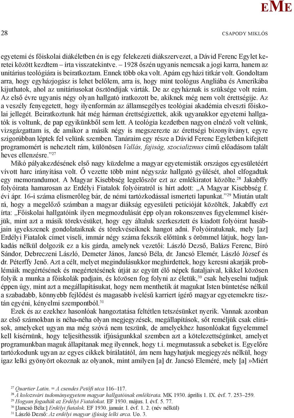 Gondoltam arra, hogy egyházjogász is lehet belőlem, arra is, hogy mint teológus Angliába és Amerikába kijuthatok, ahol az unitáriusokat ösztöndíjak várták. De az egyháznak is szüksége volt reám.