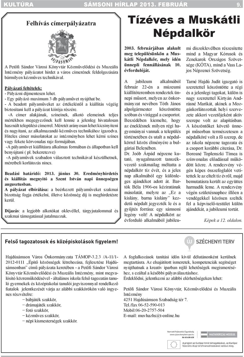 Pályázati feltételek: - Pályázni díjmentesen lehet. - Egy pályázó maximum 3 db pályaművet nyújthat be.